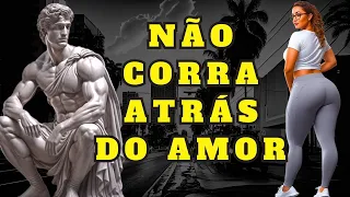 PORQUE VOCÊ NÃO DEVE PERSEGUIR O AMOR - (estoicismo)