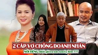 2 CẶP VỢ CHỒNG DOANH NHÂN NỔI TIẾNG nhất giờ ra sao sau Ly hôn