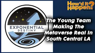 Exponential Destiny, The Young Team Making the Metaverse Real in South Central LA (#248)