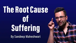 The Root Cause of Suffering - By Sandeep Maheshwari | Hindi