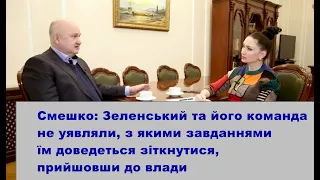 Смешко: Зеленський та його команда не уявляли, з якими завданнями їм доведеться зіткнутися у владі