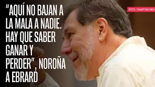 Noroña a Ebrard: “Aquí no bajan a la mala a nadie. Hay que saber ganar y perder”