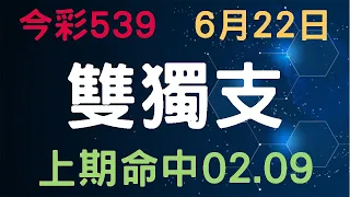 【今彩539】6月22日｜雙獨支｜少年狼539｜上期命中02.09