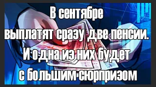 В сентябре выплатят сразу две пенсии :И одна из них будет с большим сюрпризом