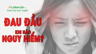 Đau đầu khi nào nguy hiểm? Hãy xem và biết cách phòng ngừa