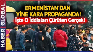 Ermenistan'dan Yine Kara Propaganda! İşte O İddiaları Çürüten Gerçek!