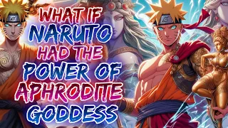 What If Naruto Had The Power Of Aphrodite Goddess