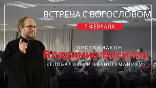 "Глобализм и трансгуманизм" лекция протодиакона Владимира Василика 07.02.2023 г.