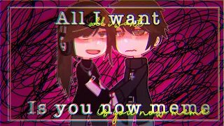 All I want is you now ||meme||gacha club