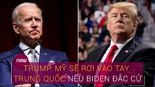 Trump: Mỹ sẽ rơi vào tay Trung Quốc nếu Biden đắc cử | VTC Now