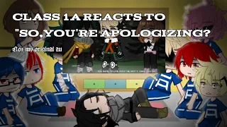 Class 1A reacts to "so,youre apologizing?" ||Mha/Bnha||