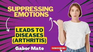 Suppressing Emotions & Diseases (Arthritis), Dr Gabor Mate