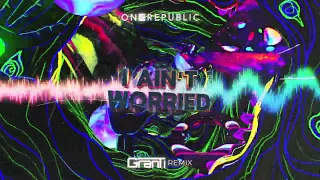 OneRepublic - I AIN'T WORRIED ( GranTi Remix 2023 )