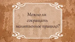 Можно ли сокращать молитвенное правило?