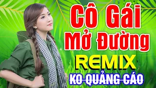 Nhạc Đỏ Remix 2021 KHÔNG QUẢNG CÁO | Cô Gái Mở Đường Remix | Nhạc Cách Mạng Tiền Chiến 2021