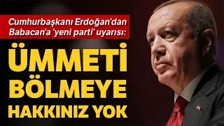 Cumhurbaşkanı Erdoğan: "Ümmeti Bölmeye Hakkınız Yok"