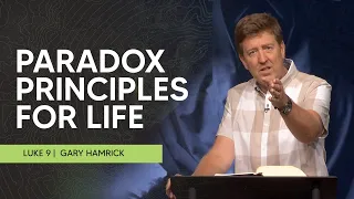 Paradox Principles for Life  |  Luke 9  |  Gary Hamrick