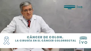 Cáncer de colon . La cirugía en el cáncer colorrectal. Instituto Valenciano de Oncología-IVO