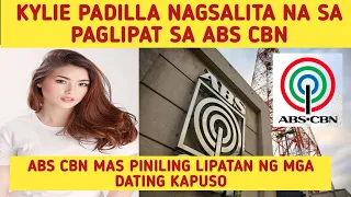 KYLIE PADILLA NAGSALITA NA SA PAGLIPAT SA ABS CBN | ABS CBN MAS PINIPILI NA LIPATAN NG MGA KAPUSO