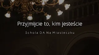 Przyjmijcie to, kim jesteście  | Schola DA Na Miasteczku