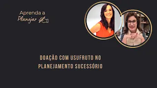 Aprenda a Planejar: Doação com Usufruto no Planejamento Sucessório