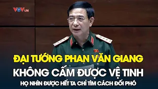 Đại tướng Phan Văn Giang: Không cấm được vệ tinh họ nhìn được hết ta chỉ tìm cách đối phó