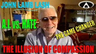 JOHN LAMB LASH ~ "A.I. vs. Hate ~ The Illusion Of Compassion - The Game Changer” [Age Of Truth TV]