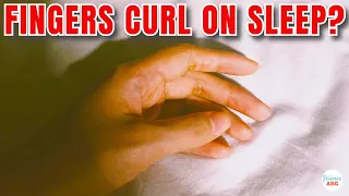 Why Do Our Fingers CURL While We Sleep?