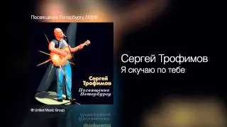 Сергей Трофимов - Я скучаю по тебе - Посвящение Петербургу /2004/