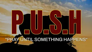 P.U.S.H "Pray Until Something Happens" -  Part 3 Pastor Dalisa Diaz