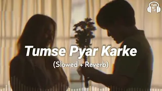 tumse pyaar karke ~ jubin nautiyal ( slowed + reverb ) | tumse pyar karke lofi version