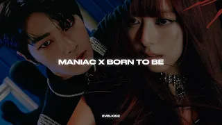 maniac x born to be by @evelkidz