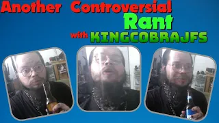 Another Controversial Rant with KingCobraJFS