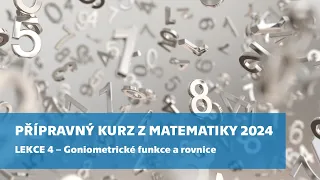 Přípravný kurz z matematiky 2024 – lekce 4: Goniometrické funkce a rovnice