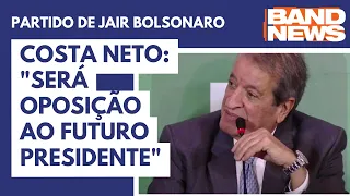Costa Neto: "Será oposição ao futuro presidente"