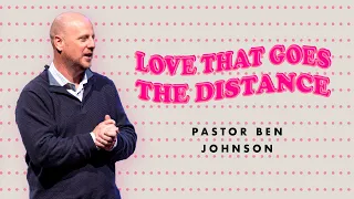 “Love That Goes the Distance” • Pastor Ben Johnson • New Life Church