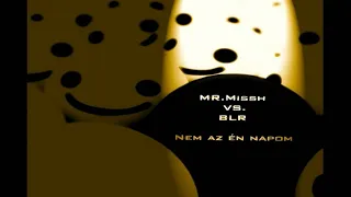 MR.MISSH VS. BLR - NEM AZ ÉN NAPOM
