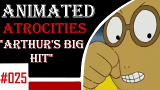 Animated Atrocities 025 || "Arthur's Big Hit" [Arthur]