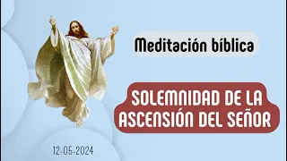 Solemnidad de la Ascensión del Señor. Meditación bíblica del 12-05-2024.