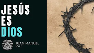 JESÚS ES DIOS - Juan Manuel Vaz