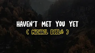 Michael Bublé - Haven't Met You Yet (Lyrics)