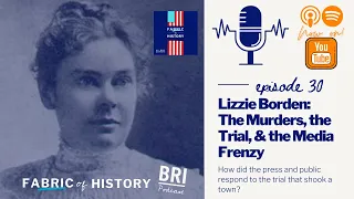 Lizzie Borden: The Murders, the Trial, & the Media Frenzy | BRI's Fabric of History Podcast