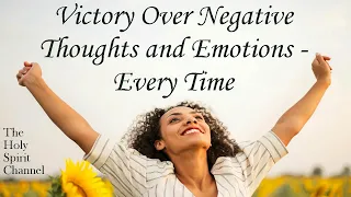 Victory Over Negative Thoughts & Emotions - Every Time