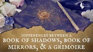 Differences Between a Book of Shadows, Book of Mirrors, and a Grimoire