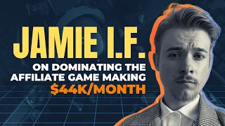 Jamie I.F. on dominating the affiliate game making $44k/month