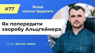 #77 Як попередити хворобу Альцгеймера. Спитайте у лікаря Чайки, Вища школа Здоров'я