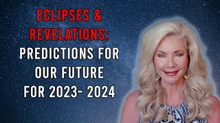 Eclipses and Revelations: Predictions for Our Future for 2023 - 2024