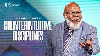 Counterintuitive Disciplines - Bishop T.D. Jakes