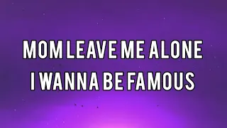 Mom Leave Me Alone I Wanna Be Famous (LYRICS)