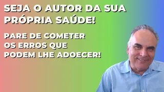 Seja o autor da sua própria saúde! Pare de cometer os erros que podem lhe adoecer!